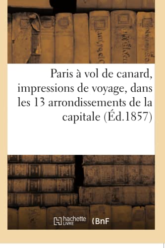 Paris  Vol de Canard, Impressions de Voyage, Dans les 13 Arrondissements de la  [Paperback]