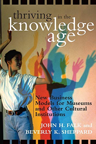 Thriving in the Knowledge Age New Business Models for Museums and Other Cultura [Paperback]