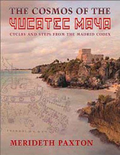 The Cosmos Of The Yucatec Maya Cycles And Steps From The Madrid Codex [Paperback]