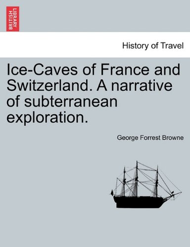 Ice-Caves of France and Switzerland a Narrative of Subterranean Exploration [Paperback]