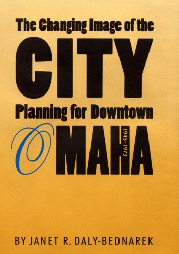 The Changing Image Of The City Planning For Downtown Omaha, 1945-1973 [Hardcover]