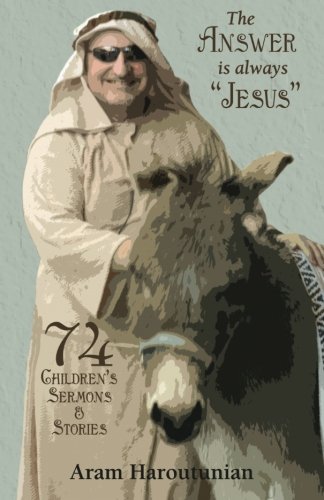 The Answer Is Always Jesus 74 Children's Sermons And Stories [Paperback]