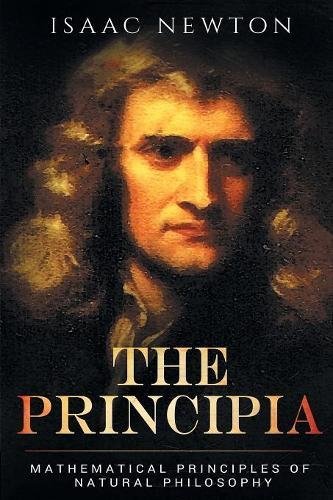 The Principia Mathematical Principles Of Natural Philosophy [Paperback]