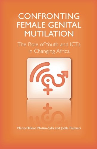Confronting Female Genital Mutilation The Role of Youth and ICTs in Changing Af [Paperback]