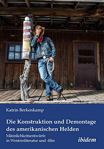 Die Konstruktion Und Demontage Des Amerikanischen Helden Mnnlichkeitsentwrfe  [Paperback]