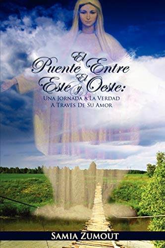 El Puente Entre El Este Y El Oeste Una Jornada A La Verdad A  Traves De Su Amor [Paperback]