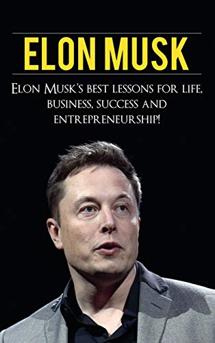 Elon Musk  Elon Musk's Best Lessons for Life, Business, Success and Entrepreneu [Hardcover]