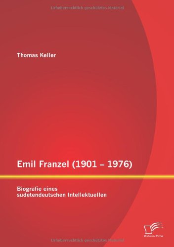 Emil Franzel (1901 - 1976)  Biografie Eines Sudetendeutschen Intellektuellen [Paperback]