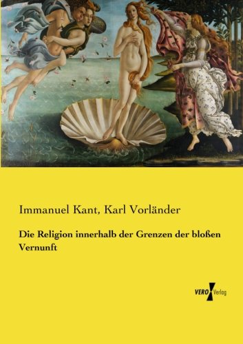 Die Religion Innerhalb Der Grenzen Der Blossen Vernunft (german Edition) [Paperback]