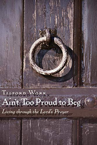 Ain't Too Proud To Beg Living Through The Lord's Prayer [Paperback]
