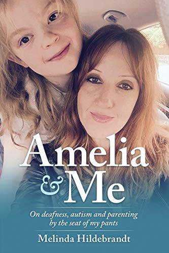 Amelia & Me On Deafness, And Parenting By The Seat Of My Pants [Paperback]