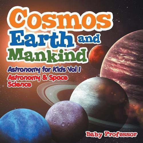 Cosmos, Earth and Mankind Astronomy for Kids Vol I Astronomy & Space Science [Paperback]
