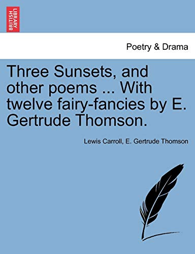 Three Sunsets, and Other Poems with Twelve Fairy-Fancies by E Gertrude Thomson [Paperback]
