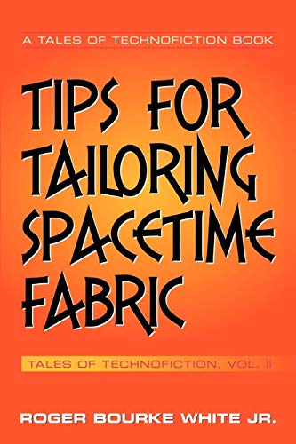 Tips for Tailoring Spacetime Fabric  Tales of Technofiction Volume Two [Paperback]