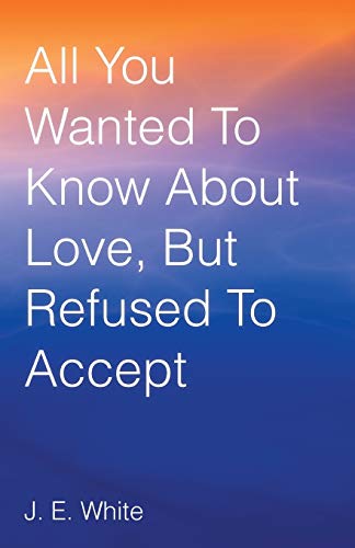 All You Wanted to Know about Love, but Refused to Accept [Paperback]