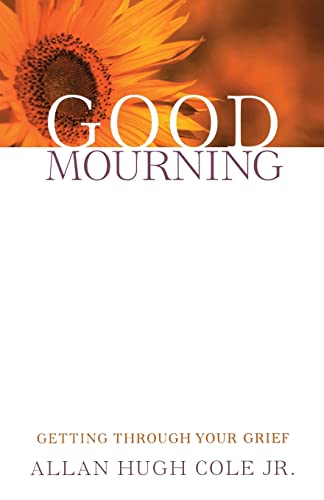 Good Mourning Getting Through Your Grief [Paperback]