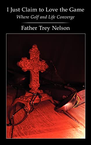 I Just Claim To Love The Game Where Golf And Life Converge [Paperback]