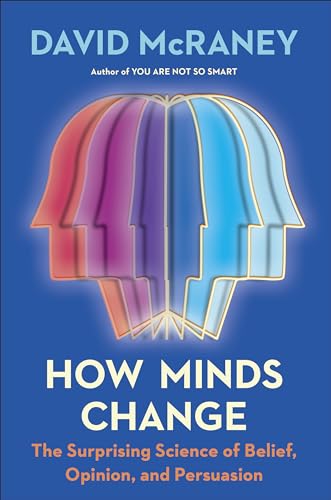 How Minds Change The Surprising Science of Belief, Opinion, and Persuasion [Hardcover]