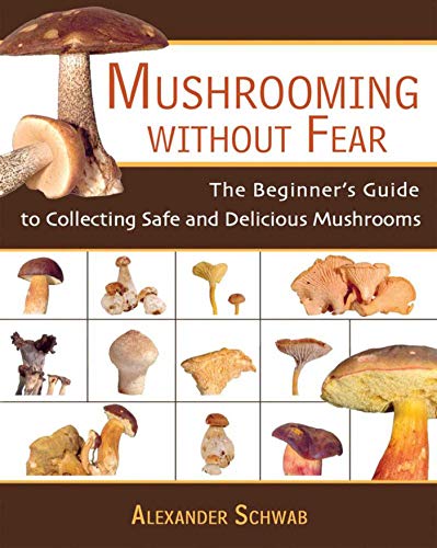 Mushrooming Without Fear The Beginner&39s Guide to Collecting Safe and Delici [Paperback]