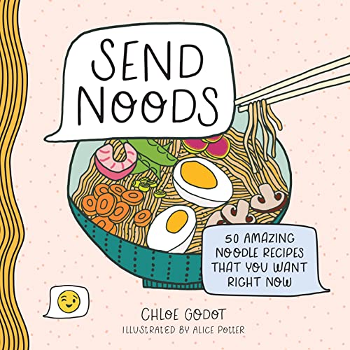 Send Noods 50 Amazing Noodle Recipes That You Want Right Now [Hardcover]