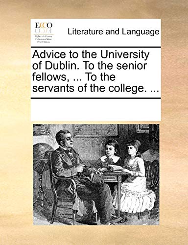 Advice to the University of Dublin to the Senior Fellows, to the Servants of the [Paperback]
