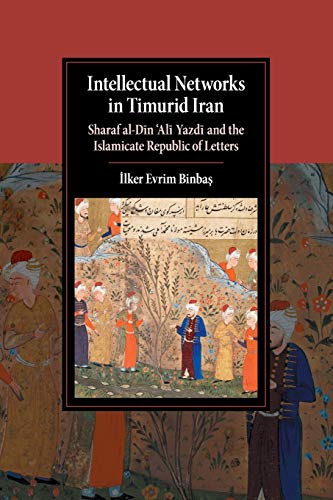 Intellectual Networks in Timurid Iran Sharaf al-D+n Al+ Yazd+ and the Islamica [Paperback]