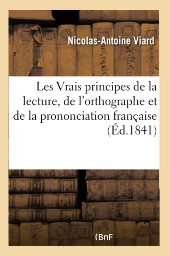 Les Vrais Principes De La Lecture, De L'Orthographe Et De La Prononciation Franc