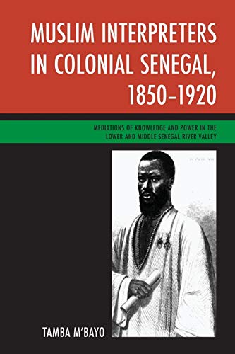 Muslim Interpreters in Colonial Senegal, 18501920 Mediations of Knowledge and  [Paperback]