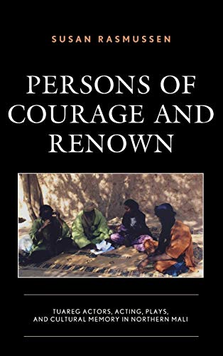 Persons of Courage and Renown Tuareg Actors, Acting, Plays, and Cultural Memory [Hardcover]