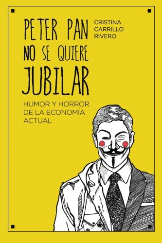 Peter Pan No Se Quiere Jubilar Humor Y Horror De La Economa Actual (spanish Ed [Paperback]