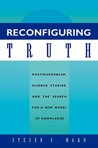 Reconfiguring Truth Postmodernism, Science Studies, and the Search for a New Mo [Paperback]