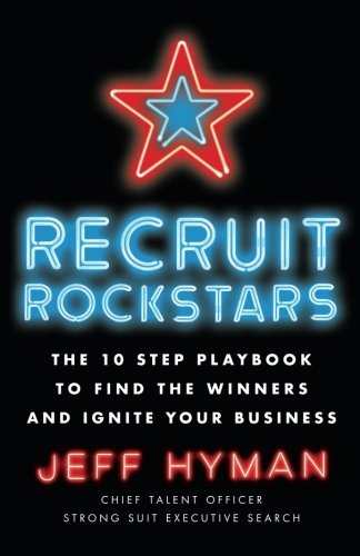Recruit Rockstars  The 10 Step Playbook to Find the Winners and Ignite Your Bus [Paperback]