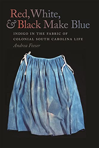 Red, White, and Black Make Blue Indigo in the Fabric of Colonial South Carolina [Hardcover]