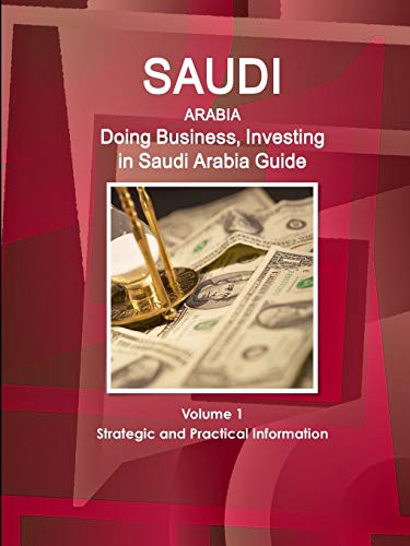 Saudi Arabia  Doing Business and Investing in ... Guide Volume 1 Strategic, Pra [Paperback]