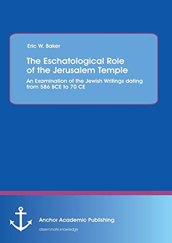 The Eschatological Role Of The Jerusalem Temple An Examination Of The Jewish Wr [Paperback]