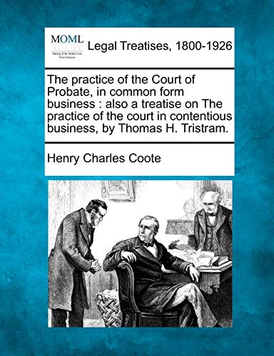 The Practice Of The Court Of Probate, In Common Form Business Also A Treatise O [Paperback]
