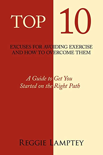 Top 10 Excuses For Avoiding Exercise And How To Overcome Them A Guide To Get Yo [Paperback]