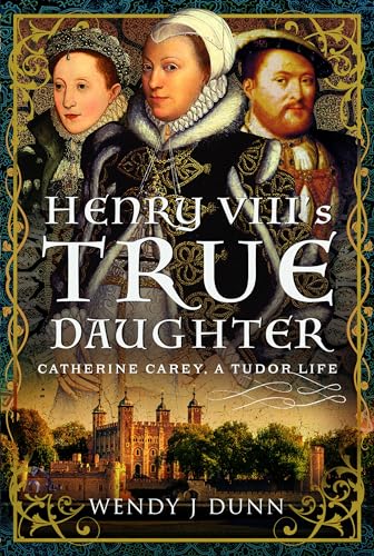 Henry VIIIs True Daughter Catherine Carey, A Tudor Life [Hardcover]