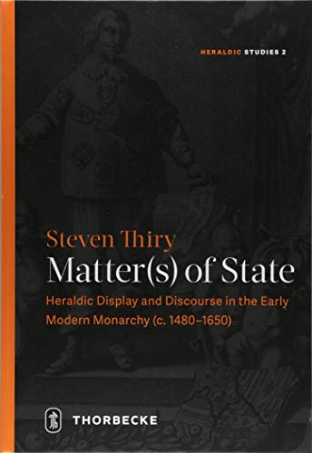 Matter(s) of State Heraldic Display and Discourse in the Early Modern Monarchy  [Hardcover]