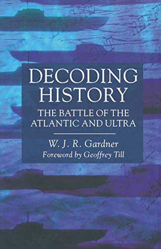 Decoding History The Battle of the Atlantic and Ultra [Paperback]