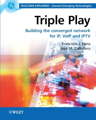 Triple Play Building the converged network for IP, VoIP and IPTV [Paperback]