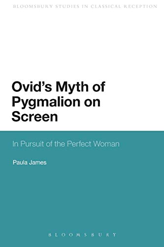 Ovid's Myth of Pygmalion on Screen In Pursuit of the Perfect Woman [Paperback]