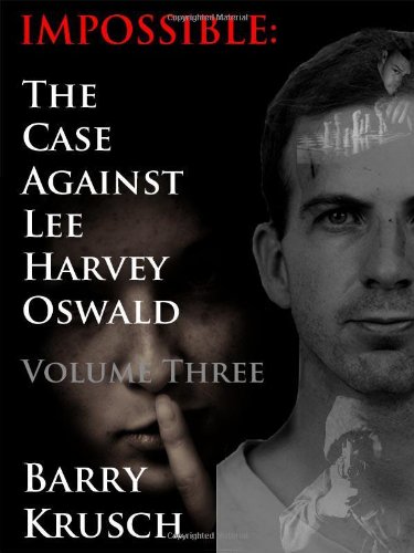 Impossible The Case Against Lee Harvey Oswald (volume Three) [Paperback]