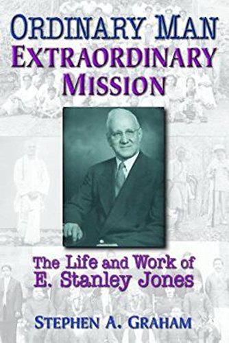 Ordinary Man, Extraordinary Mission The Life And Work Of E. Stanley Jones [Paperback]