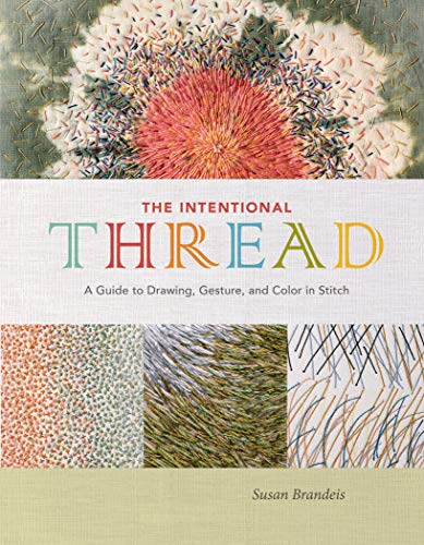 The Intentional Thread A Guide to Drawing, Gesture, and Color in Stitch [Hardcover]
