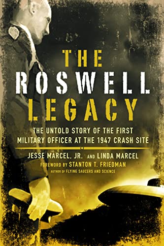 The Roswell Legacy The Untold Story Of The First Military Officer At The 1947 C [Paperback]
