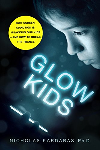 Glow Kids How Screen Addiction Is Hijacking Our Kids - and How to Break the Tra [Paperback]