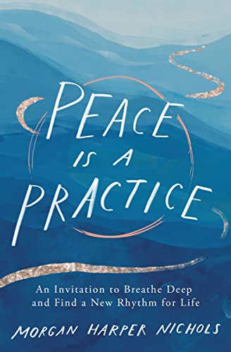 Peace Is a Practice An Invitation to Breathe Deep and Find a New Rhythm for Lif [Hardcover]