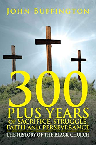 300 Plus Years Of Sacrifice, Struggle, Faith And Perseverance The History Of Th [Paperback]