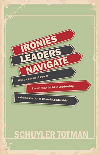 Ironies Leaders Navigate What The Science Of Power Reveals About The Art Of Lea [Paperback]